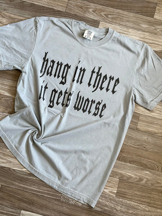 RTS || Hang In There It Gets Worse || Comfort Colors Tee